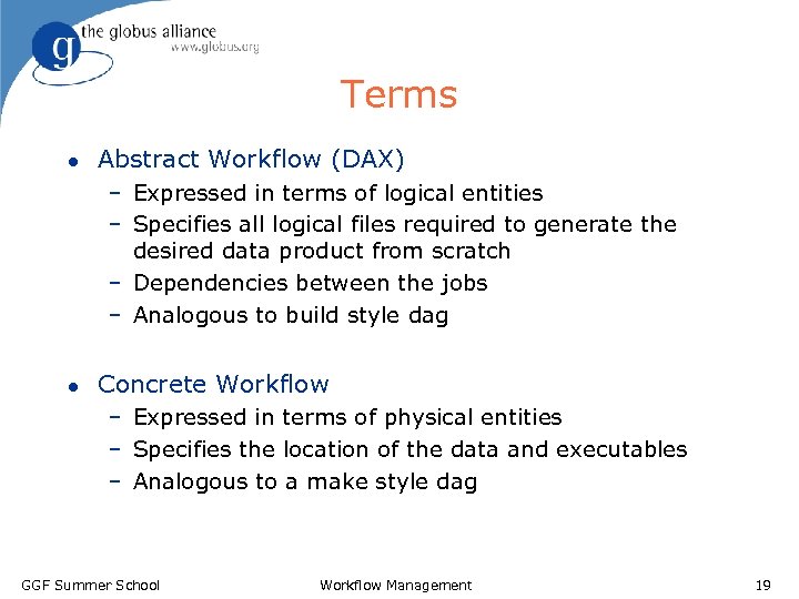 Terms l Abstract Workflow (DAX) – Expressed in terms of logical entities – Specifies