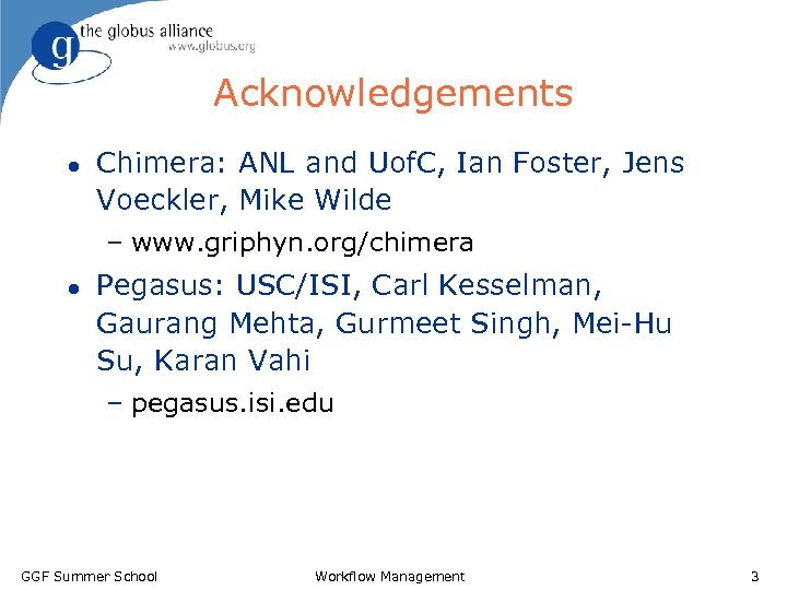 Acknowledgements l Chimera: ANL and Uof. C, Ian Foster, Jens Voeckler, Mike Wilde –