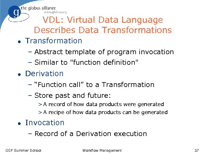 VDL: Virtual Data Language Describes Data Transformations l Transformation – Abstract template of program