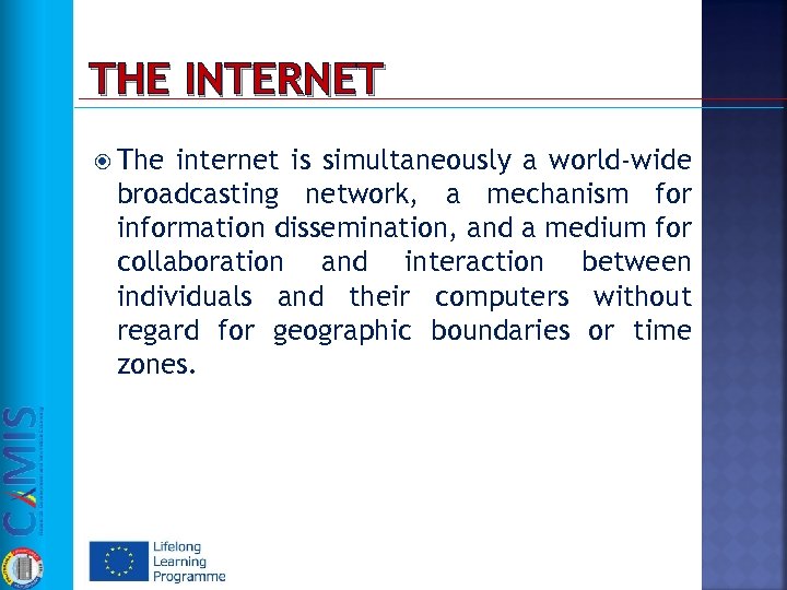 THE INTERNET The internet is simultaneously a world-wide broadcasting network, a mechanism for information