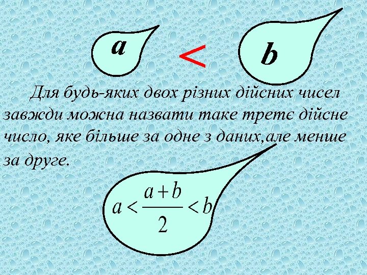 а < b Для будь-яких двох різних дійсних чисел завжди можна назвати таке третє