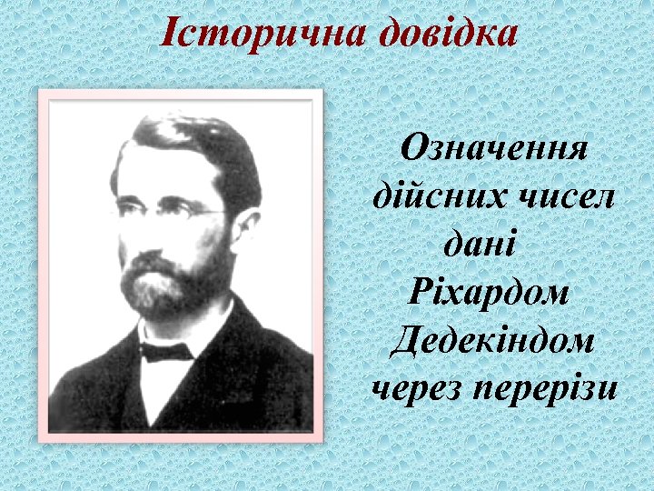 Історична довідка Означення дійсних чисел дані Ріхардом Дедекіндом через перерізи 
