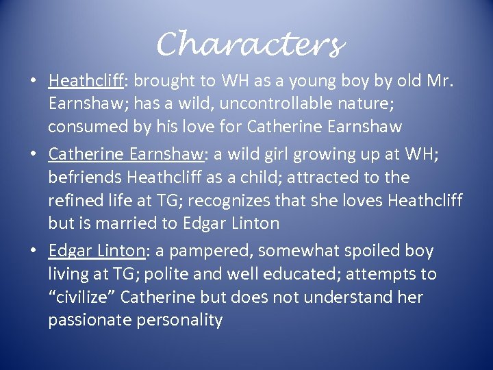 Characters • Heathcliff: brought to WH as a young boy by old Mr. Earnshaw;