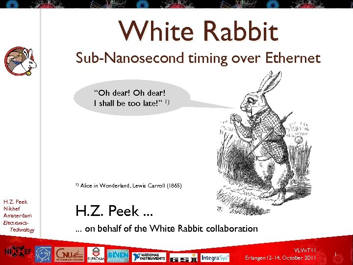 White Rabbit Sub-Nanosecond timing over Ethernet “Oh dear! I shall be too late!” 1)