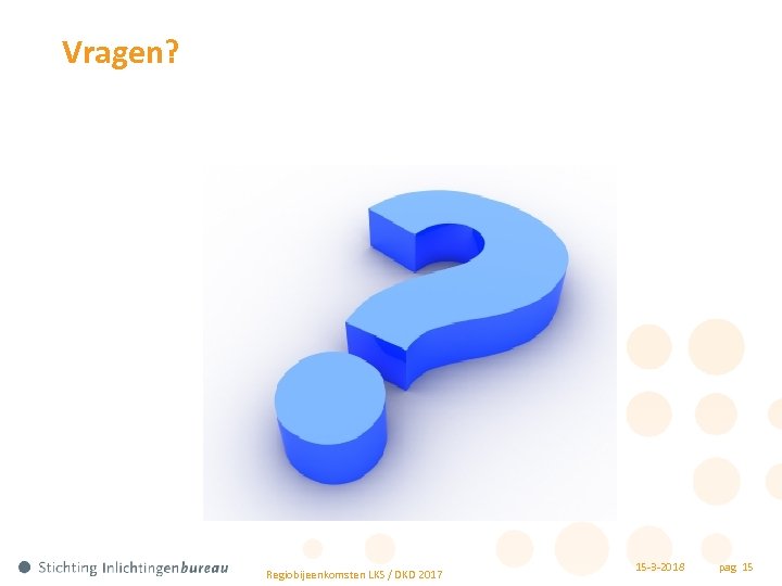 Vragen? Regiobijeenkomsten LKS / DKD 2017 15 -3 -2018 pag 15 