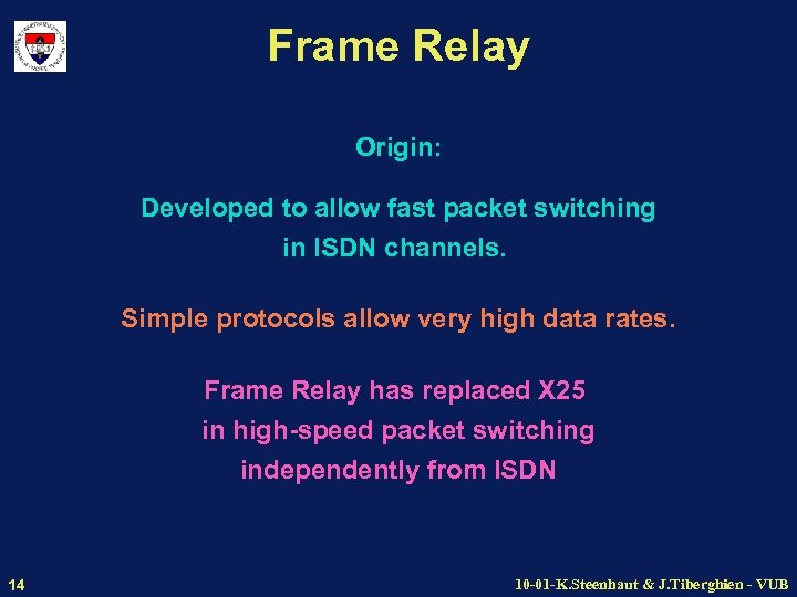 Frame Relay Origin: Developed to allow fast packet switching in ISDN channels. Simple protocols