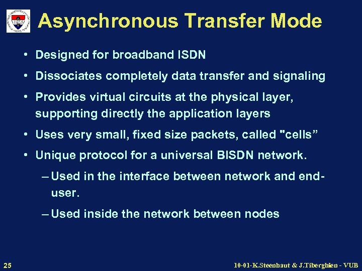 Asynchronous Transfer Mode • Designed for broadband ISDN • Dissociates completely data transfer and