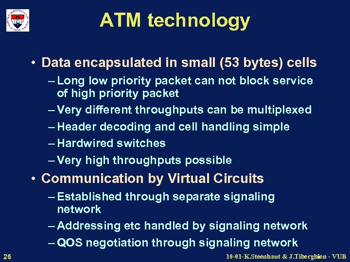 ATM technology • Data encapsulated in small (53 bytes) cells – Long low priority