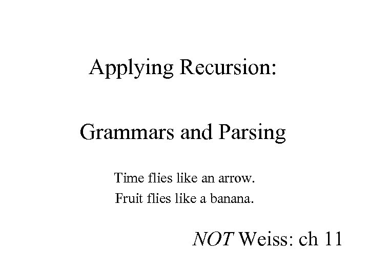 Applying Recursion: Grammars and Parsing Time flies like an arrow. Fruit flies like a