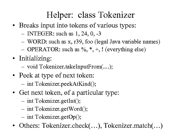 Helper: class Tokenizer • Breaks input into tokens of various types: – INTEGER: such