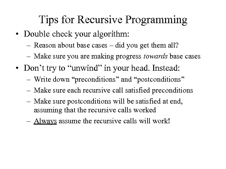Tips for Recursive Programming • Double check your algorithm: – Reason about base cases
