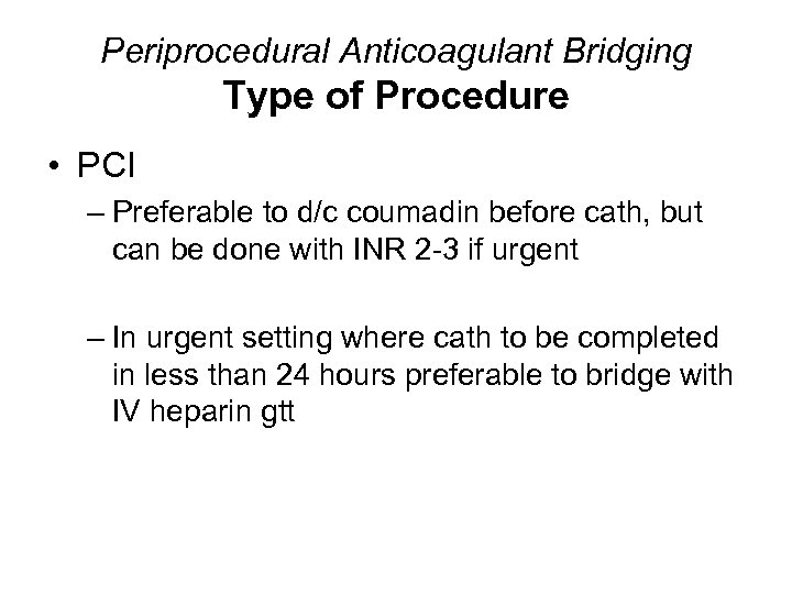 Periprocedural Anticoagulant Bridging Type of Procedure • PCI – Preferable to d/c coumadin before