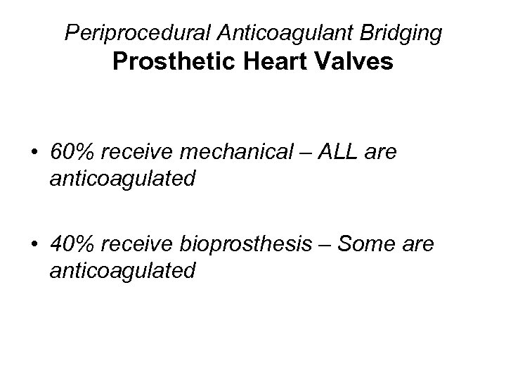 Periprocedural Anticoagulant Bridging Prosthetic Heart Valves • 60% receive mechanical – ALL are anticoagulated