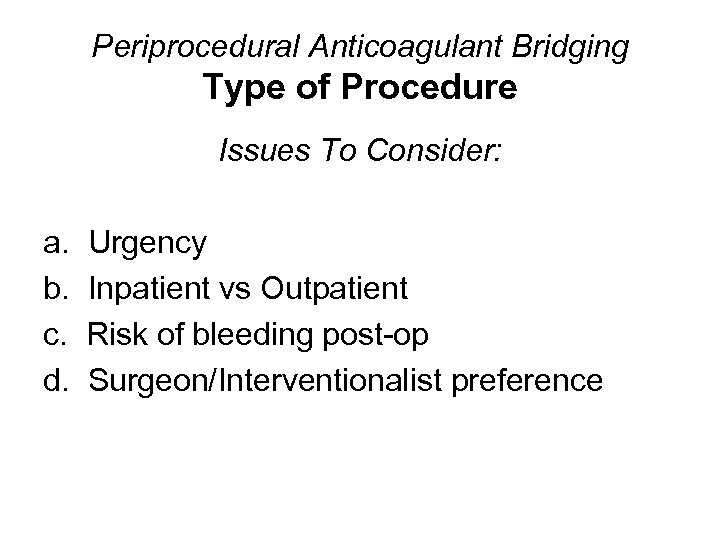 Periprocedural Anticoagulant Bridging Type of Procedure Issues To Consider: a. b. c. d. Urgency