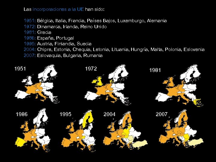 Las incorporaciones a la UE han sido: 1951: Bélgica, Italia, Francia, Países Bajos, Luxemburgo,