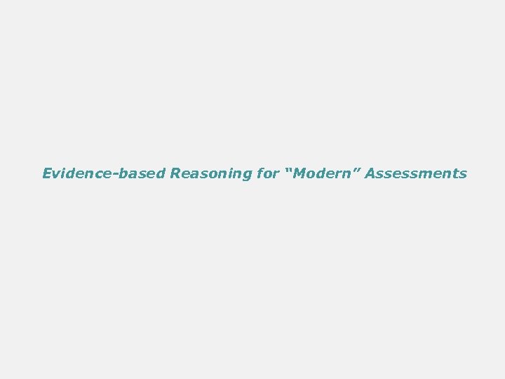 Evidence-based Reasoning for “Modern” Assessments 