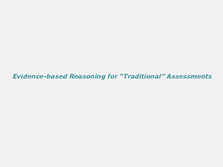 Evidence-based Reasoning for “Traditional” Assessments 