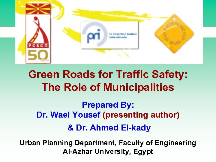 Green Roads for Traffic Safety: The Role of Municipalities Prepared By: Dr. Wael Yousef