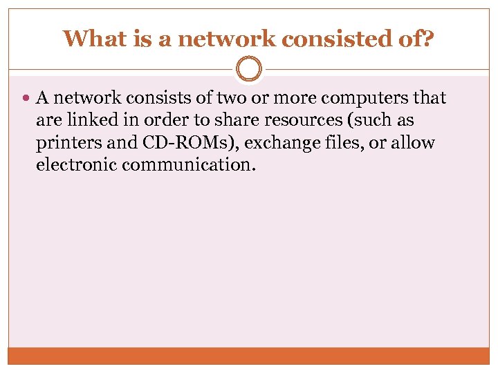 What is a network consisted of? A network consists of two or more computers