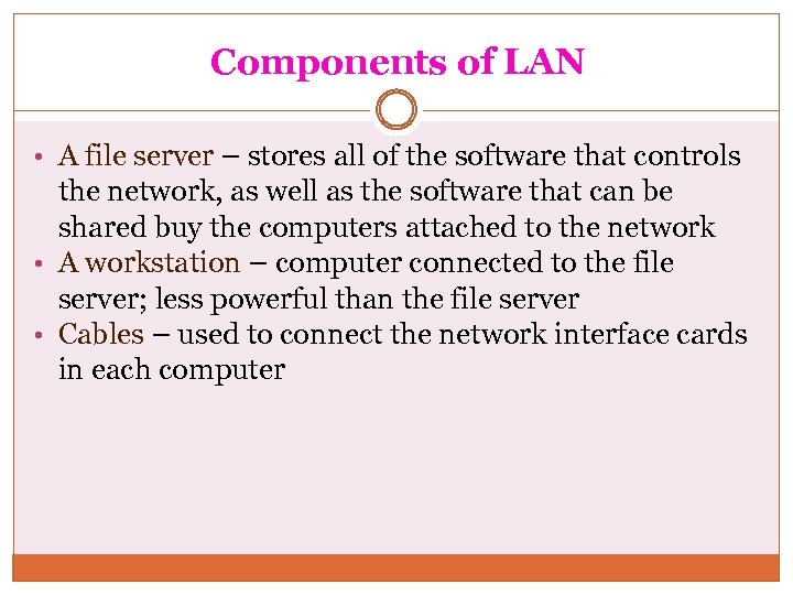 Components of LAN • A file server – stores all of the software that