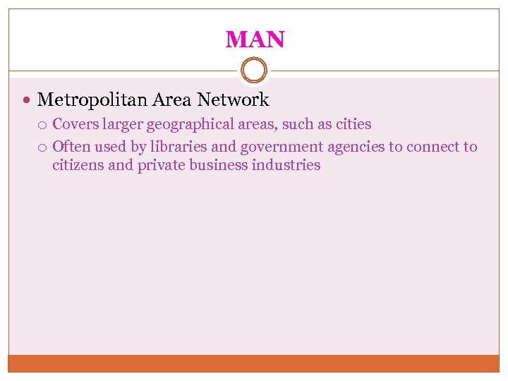 MAN Metropolitan Area Network Covers larger geographical areas, such as cities Often used by