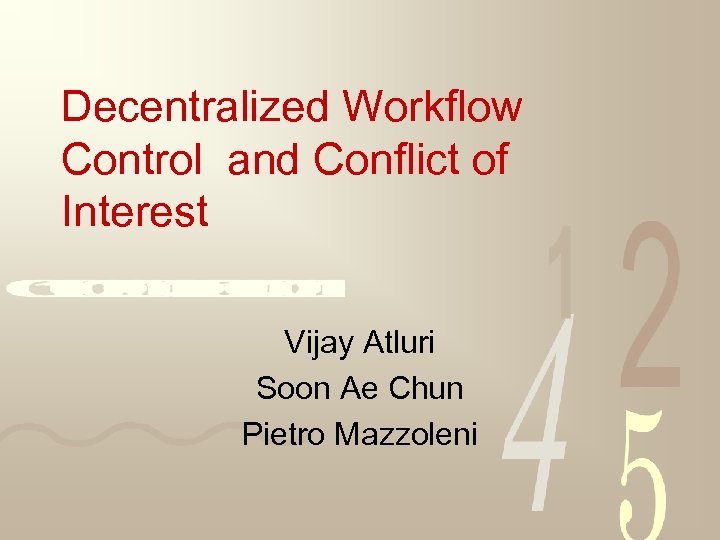 Decentralized Workflow Control and Conflict of Interest Vijay Atluri Soon Ae Chun Pietro Mazzoleni
