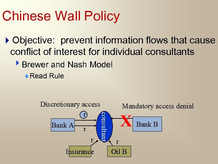 Chinese Wall Policy 4 Objective: prevent information flows that cause conflict of interest for