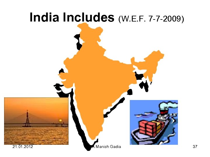 India Includes (W. E. F. 7 -7 -2009) 21. 01. 2012 CA Manish Gadia
