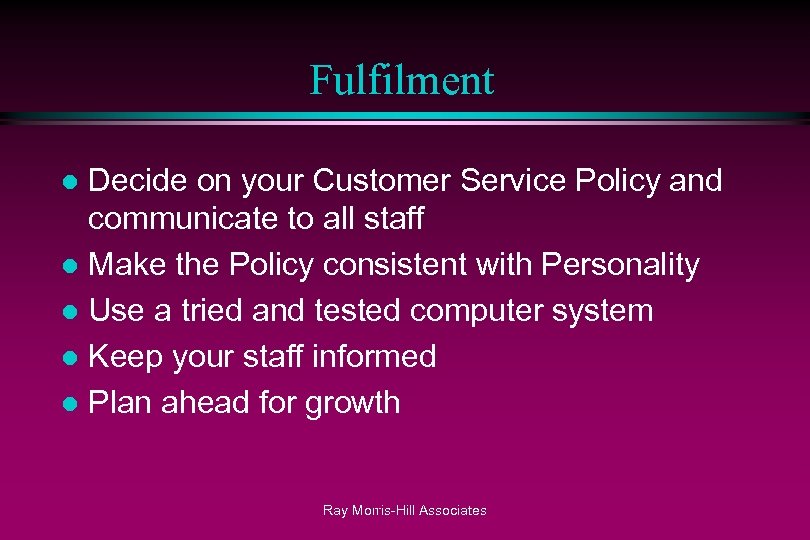 Fulfilment Decide on your Customer Service Policy and communicate to all staff l Make
