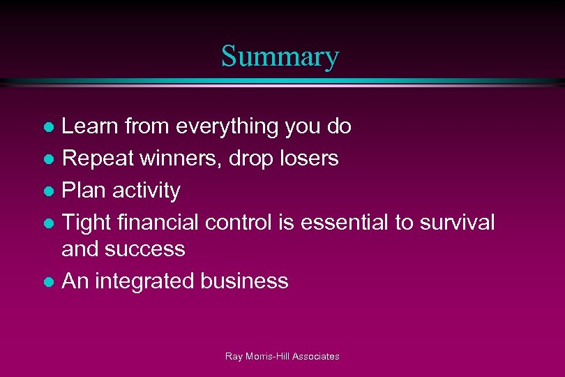 Summary Learn from everything you do l Repeat winners, drop losers l Plan activity