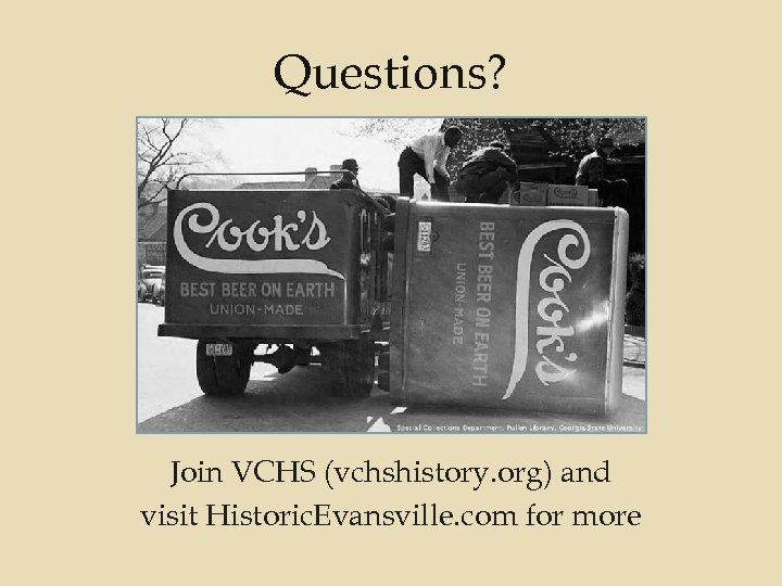 Questions? Join VCHS (vchshistory. org) and visit Historic. Evansville. com for more 