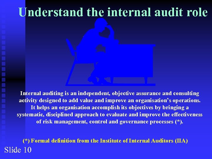 Understand the internal audit role Internal auditing is an independent, objective assurance and consulting