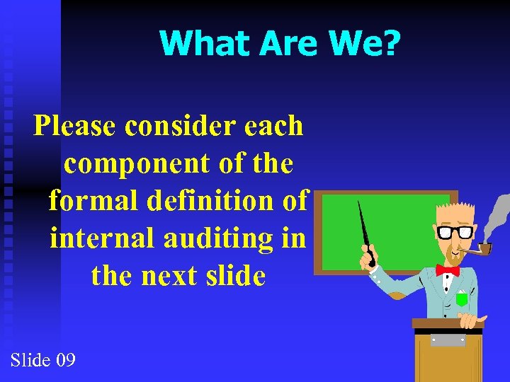 What Are We? Please consider each component of the formal definition of internal auditing