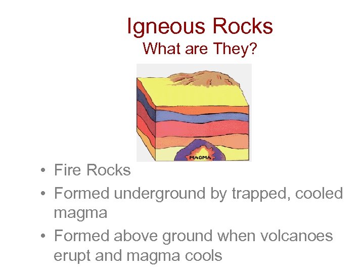 Igneous Rocks What are They? • Fire Rocks • Formed underground by trapped, cooled