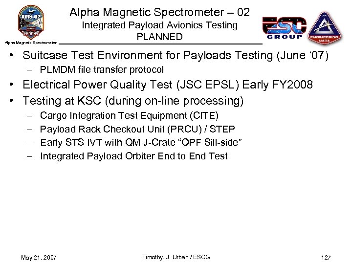 Alpha Magnetic Spectrometer – 02 Alpha Magnetic Spectrometer Integrated Payload Avionics Testing PLANNED •