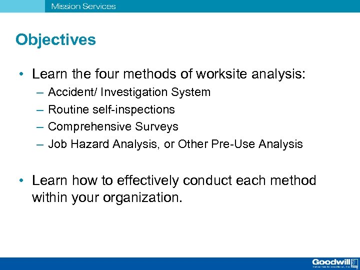 Objectives • Learn the four methods of worksite analysis: – – Accident/ Investigation System