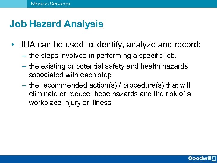 Job Hazard Analysis • JHA can be used to identify, analyze and record: –