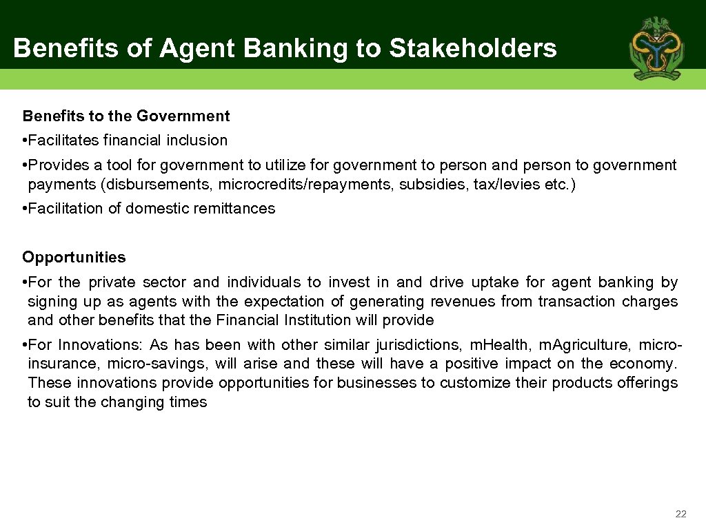 Benefits of Agent Banking to Stakeholders Benefits to the Government • Facilitates financial inclusion