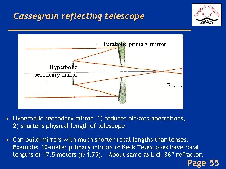 Cassegrain reflecting telescope Parabolic primary mirror Hyperbolic secondary mirror Focus • Hyperbolic secondary mirror: