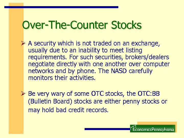 Over-The-Counter Stocks Ø A security which is not traded on an exchange, usually due