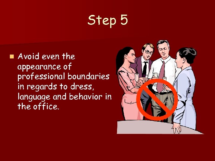 Step 5 n Avoid even the appearance of professional boundaries in regards to dress,