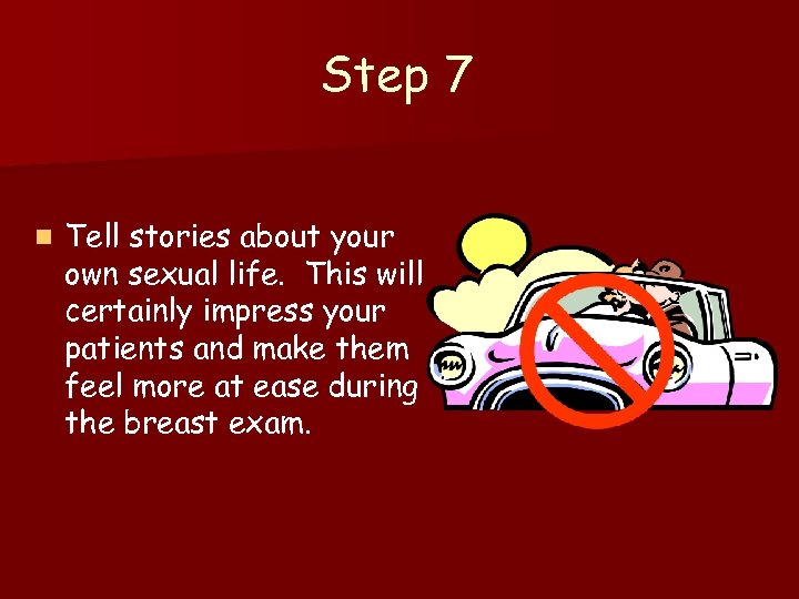 Step 7 n Tell stories about your own sexual life. This will certainly impress