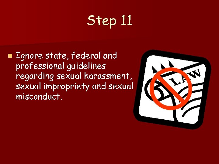 Step 11 n Ignore state, federal and professional guidelines regarding sexual harassment, sexual impropriety