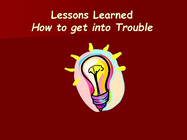 Lessons Learned How to get into Trouble 