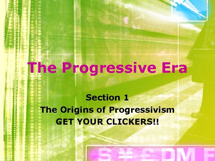The Progressive Era Section 1 The Origins of Progressivism GET YOUR CLICKERS!! 