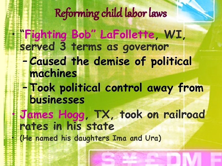 Reforming child labor laws • “Fighting Bob” La. Follette, WI, served 3 terms as