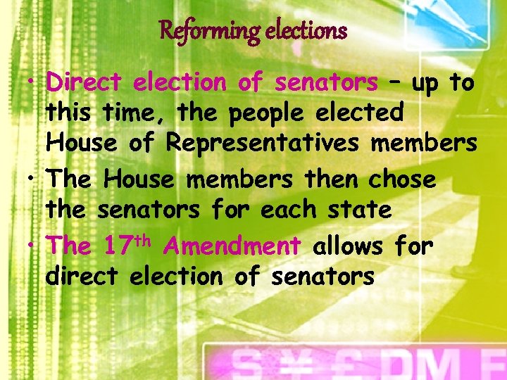 Reforming elections • Direct election of senators – up to this time, the people
