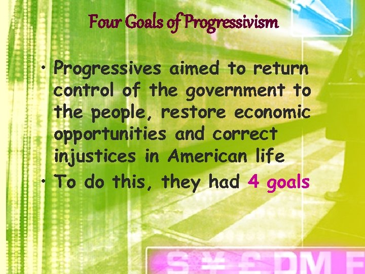 Four Goals of Progressivism • Progressives aimed to return control of the government to
