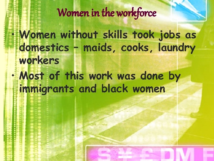 Women in the workforce • Women without skills took jobs as domestics – maids,