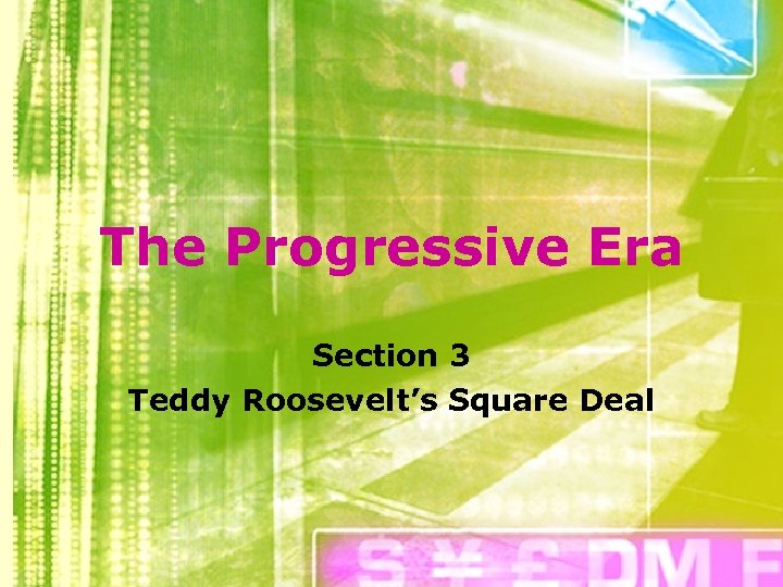 The Progressive Era Section 3 Teddy Roosevelt’s Square Deal 